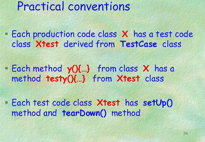 Practical conventions § Each production code class X has a test code class Xtest