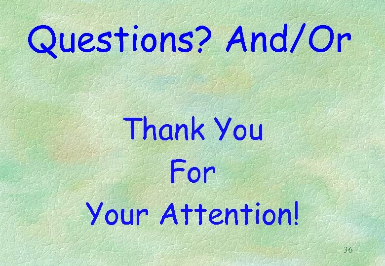 Questions? And/Or Thank You For Your Attention! 36 