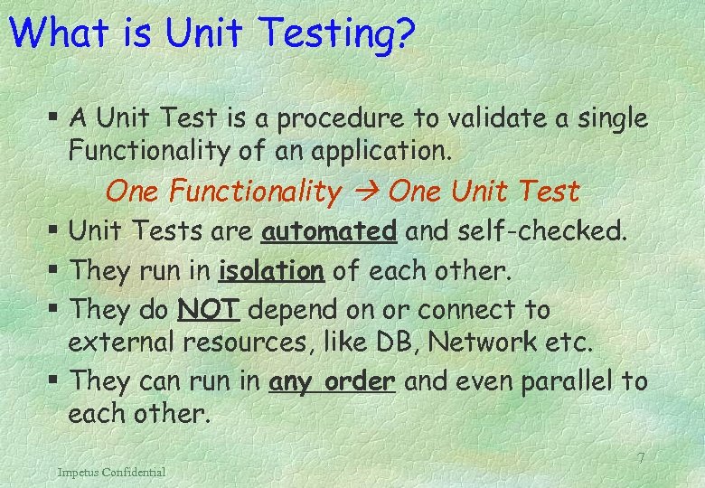 What is Unit Testing? § A Unit Test is a procedure to validate a