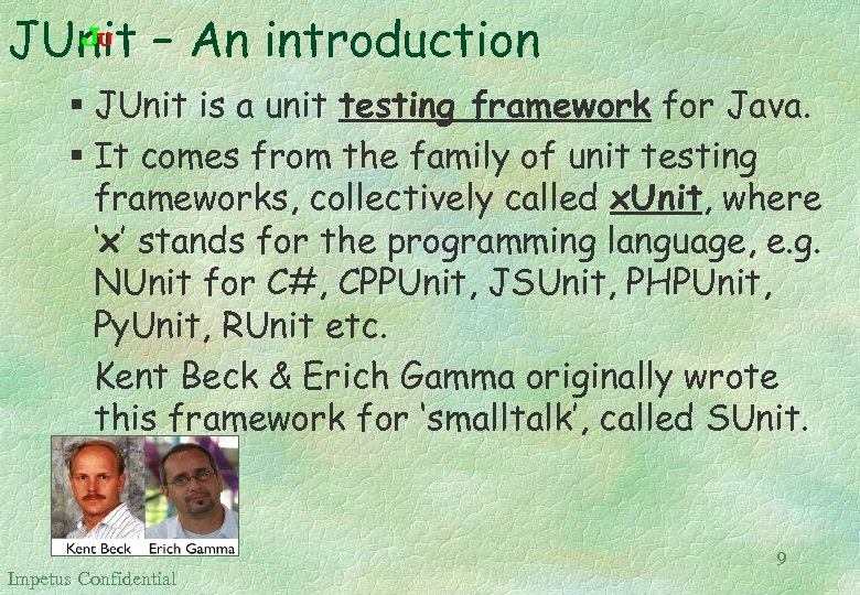 JUnit – An introduction § JUnit is a unit testing framework for Java. §