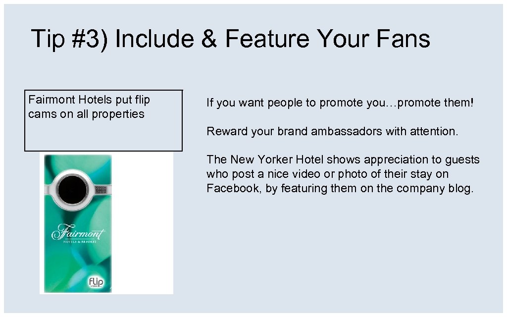 Tip #3) Include & Feature Your Fans Fairmont Hotels put flip cams on all