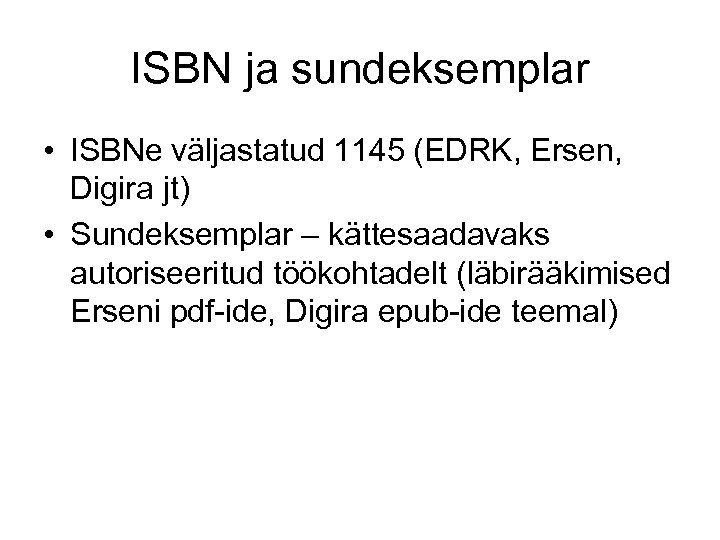 ISBN ja sundeksemplar • ISBNe väljastatud 1145 (EDRK, Ersen, Digira jt) • Sundeksemplar –