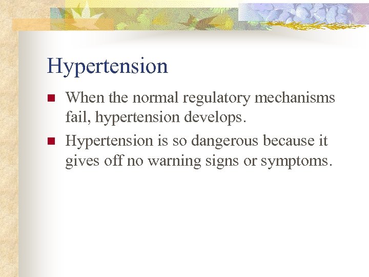 Hypertension n n When the normal regulatory mechanisms fail, hypertension develops. Hypertension is so