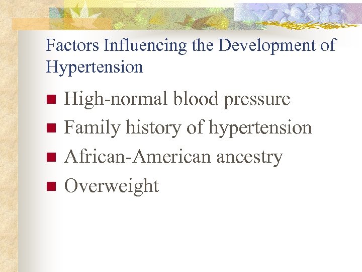 Factors Influencing the Development of Hypertension n n High-normal blood pressure Family history of