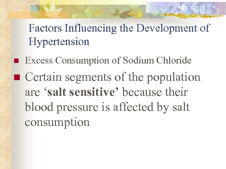 Factors Influencing the Development of Hypertension n Excess Consumption of Sodium Chloride n Certain