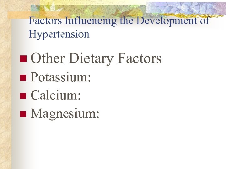 Factors Influencing the Development of Hypertension n Other Dietary Factors Potassium: n Calcium: n
