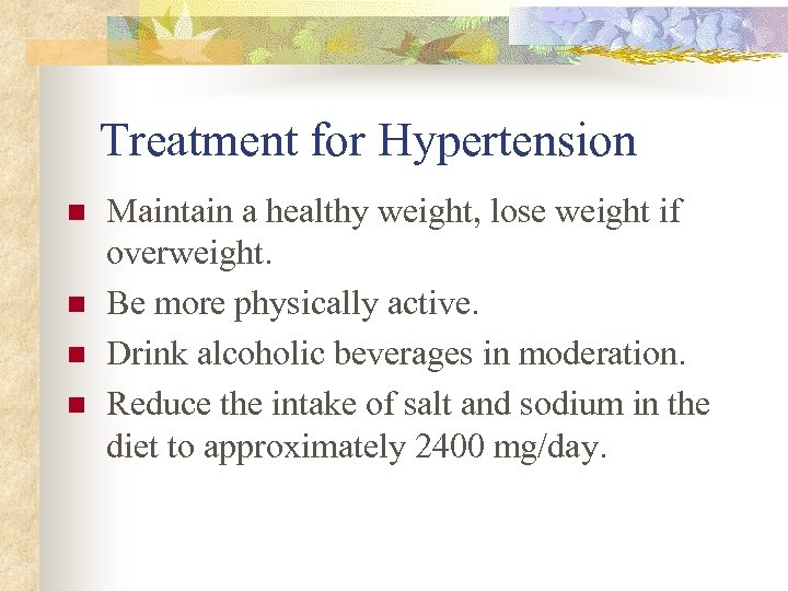 Treatment for Hypertension n n Maintain a healthy weight, lose weight if overweight. Be