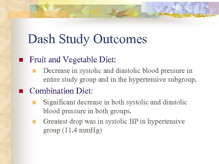 Dash Study Outcomes n Fruit and Vegetable Diet: n n Decrease in systolic and