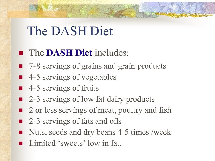 The DASH Diet n The DASH Diet includes: n 7 -8 servings of grains