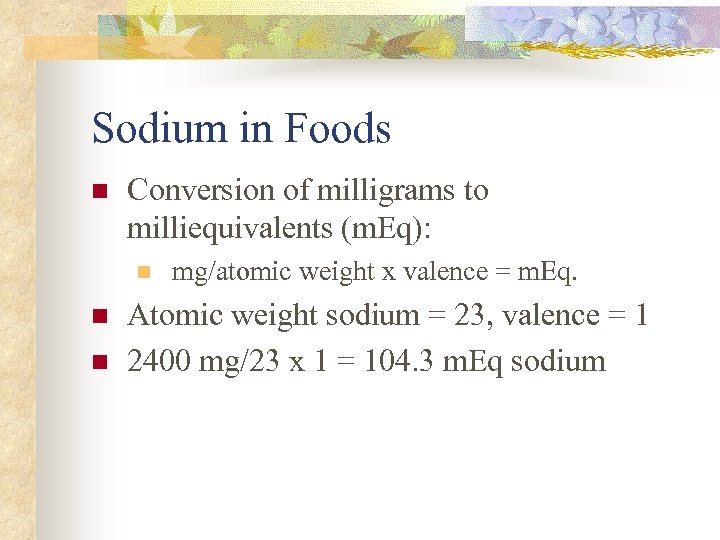 Sodium in Foods n Conversion of milligrams to milliequivalents (m. Eq): n n n