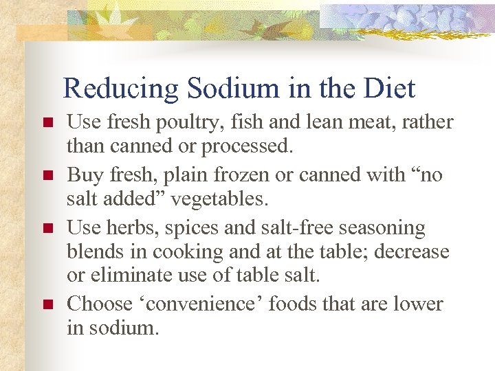 Reducing Sodium in the Diet n n Use fresh poultry, fish and lean meat,