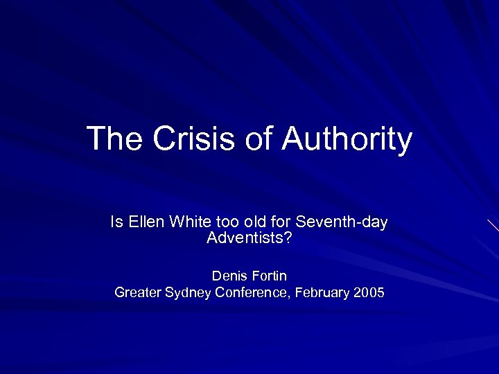 The Crisis of Authority Is Ellen White too old for Seventh-day Adventists? Denis Fortin