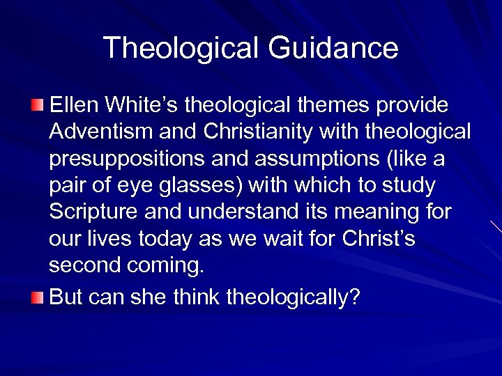 Theological Guidance Ellen White’s theological themes provide Adventism and Christianity with theological presuppositions and