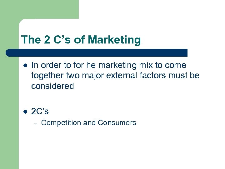 The 2 C’s of Marketing l In order to for he marketing mix to