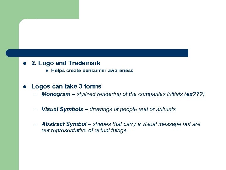 l 2. Logo and Trademark l l Helps create consumer awareness Logos can take