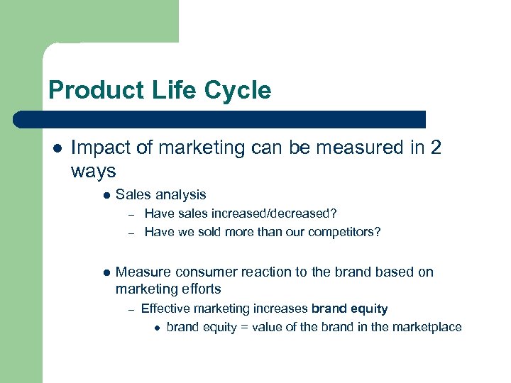 Product Life Cycle l Impact of marketing can be measured in 2 ways l