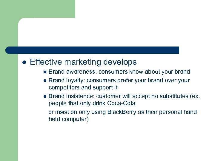 l Effective marketing develops Brand awareness: consumers know about your brand l Brand loyalty: