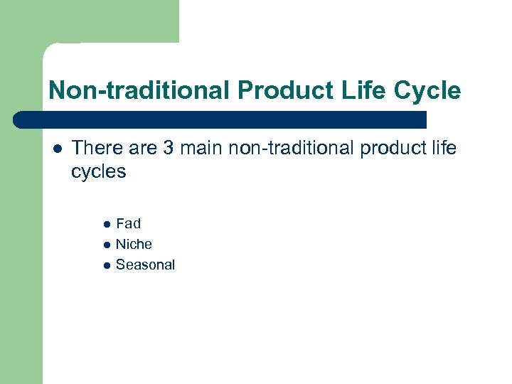 Non-traditional Product Life Cycle l There are 3 main non-traditional product life cycles l
