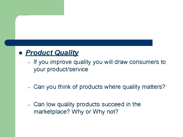 l Product Quality – If you improve quality you will draw consumers to your