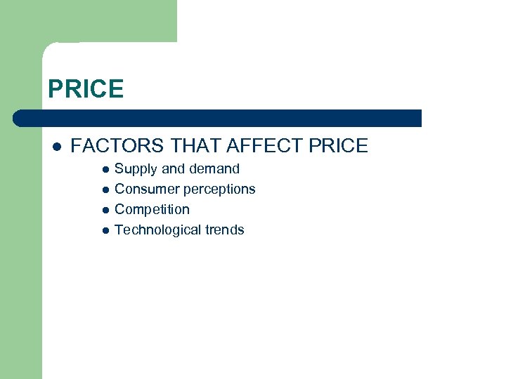 PRICE l FACTORS THAT AFFECT PRICE l l Supply and demand Consumer perceptions Competition