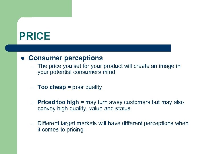 PRICE l Consumer perceptions – The price you set for your product will create