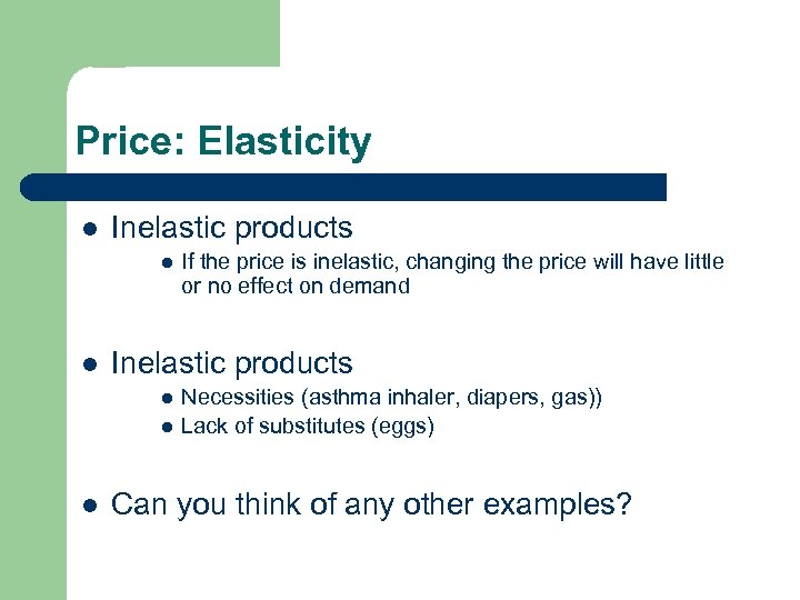 Price: Elasticity l Inelastic products l l l If the price is inelastic, changing