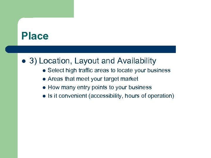 Place l 3) Location, Layout and Availability l l Select high traffic areas to