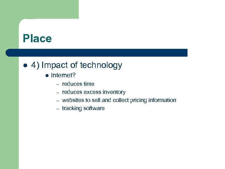 Place l 4) Impact of technology l Internet? reduces time – reduces excess inventory