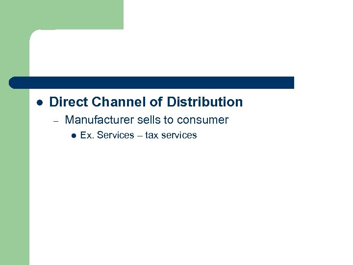 l Direct Channel of Distribution – Manufacturer sells to consumer l Ex. Services –