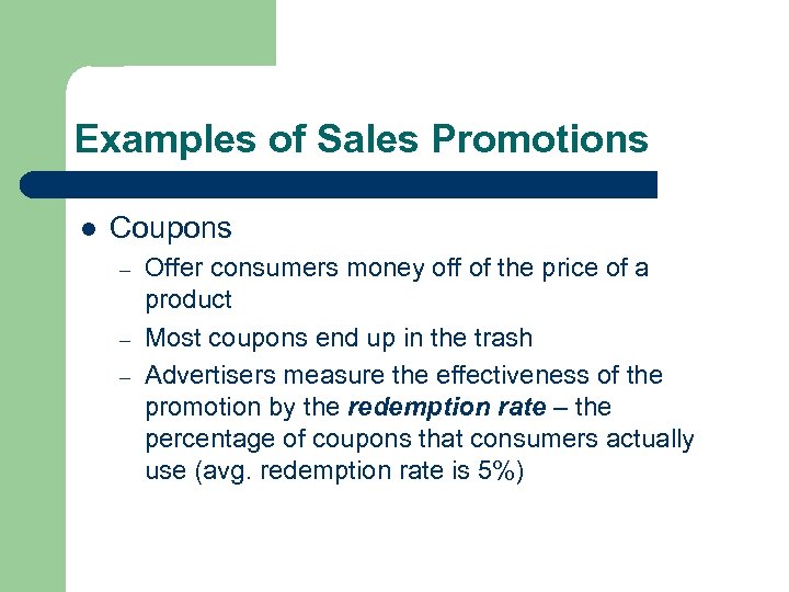 Examples of Sales Promotions l Coupons – – – Offer consumers money off of