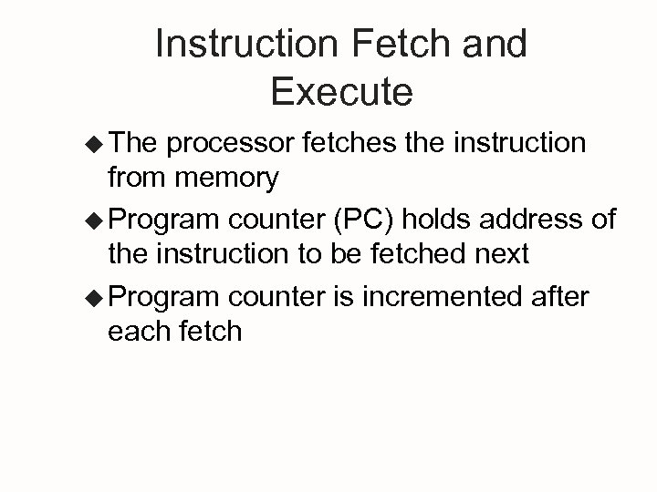 Instruction Fetch and Execute u The processor fetches the instruction from memory u Program