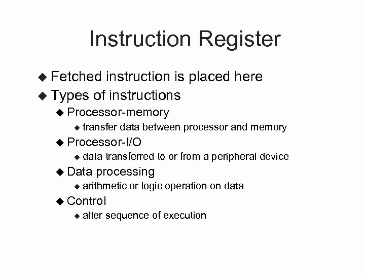 Instruction Register u Fetched instruction is placed here u Types of instructions u Processor-memory