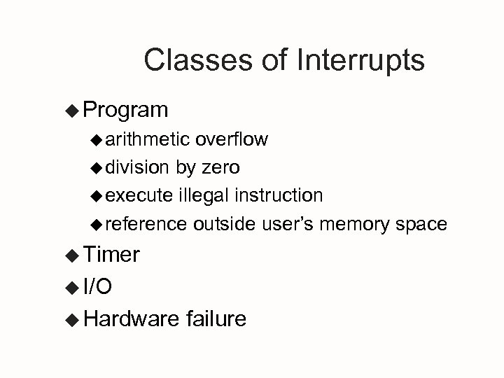 Classes of Interrupts u Program u arithmetic overflow u division by zero u execute