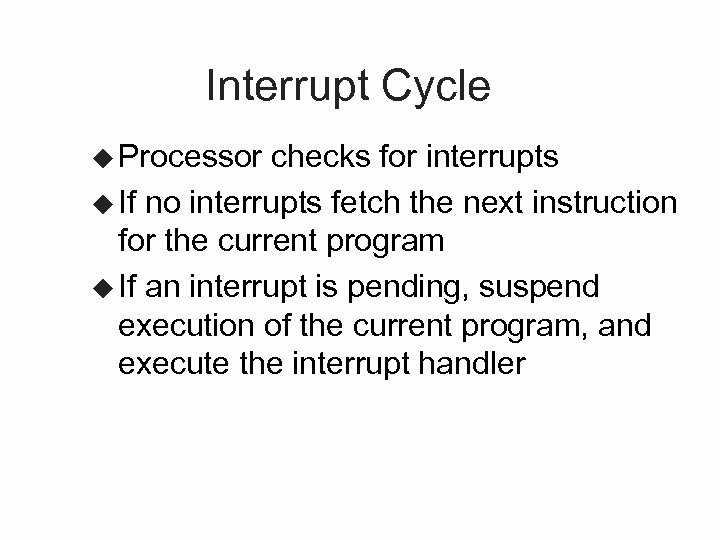 Interrupt Cycle u Processor checks for interrupts u If no interrupts fetch the next