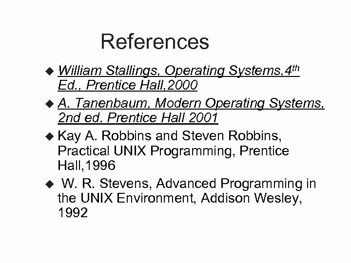 References u William Stallings, Operating Systems, 4 th Ed. , Prentice Hall, 2000 u