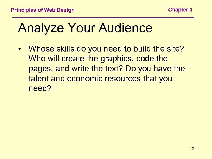 Principles of Web Design Chapter 3 Analyze Your Audience • Whose skills do you