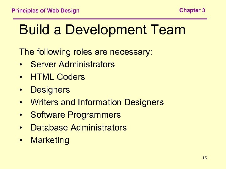 Principles of Web Design Chapter 3 Build a Development Team The following roles are