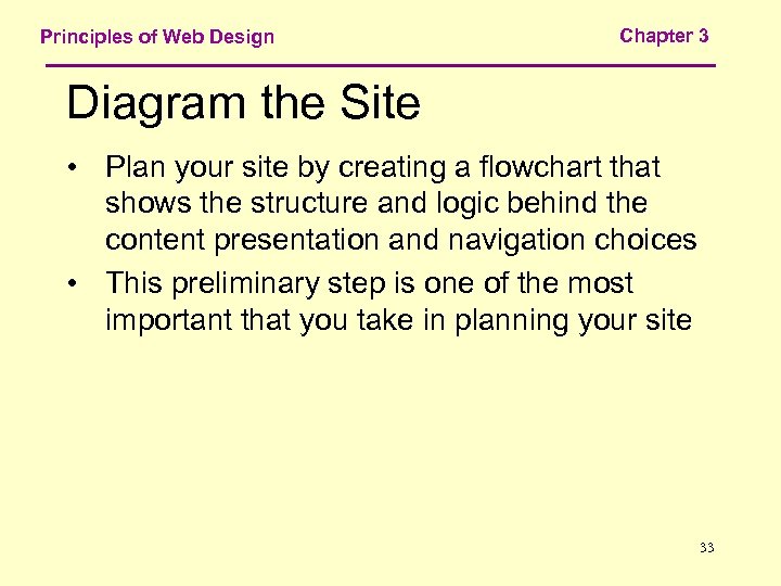 Principles of Web Design Chapter 3 Diagram the Site • Plan your site by