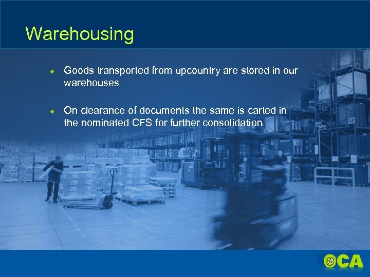 Warehousing ● Goods transported from upcountry are stored in our warehouses ● On clearance