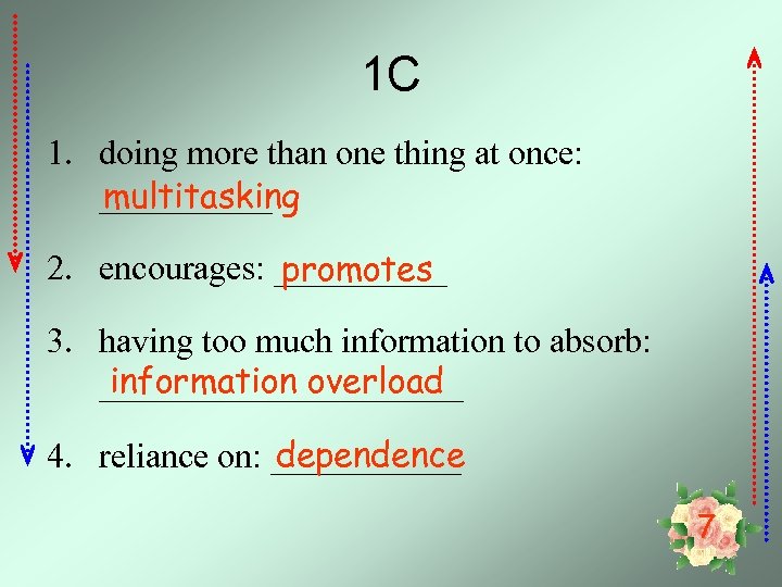 1 C 1. doing more than one thing at once: _____ multitasking 2. encourages: