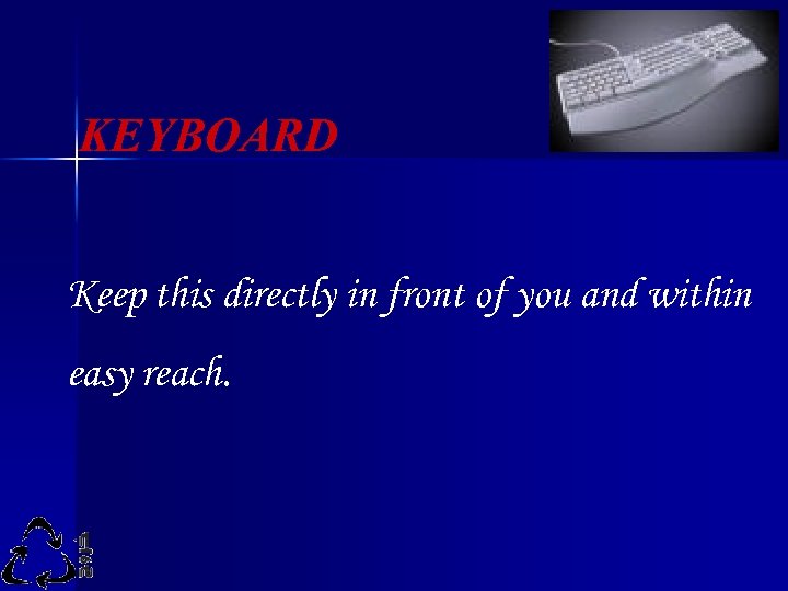 KEYBOARD Keep this directly in front of you and within easy reach. 