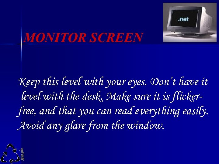 MONITOR SCREEN Keep this level with your eyes. Don’t have it level with the