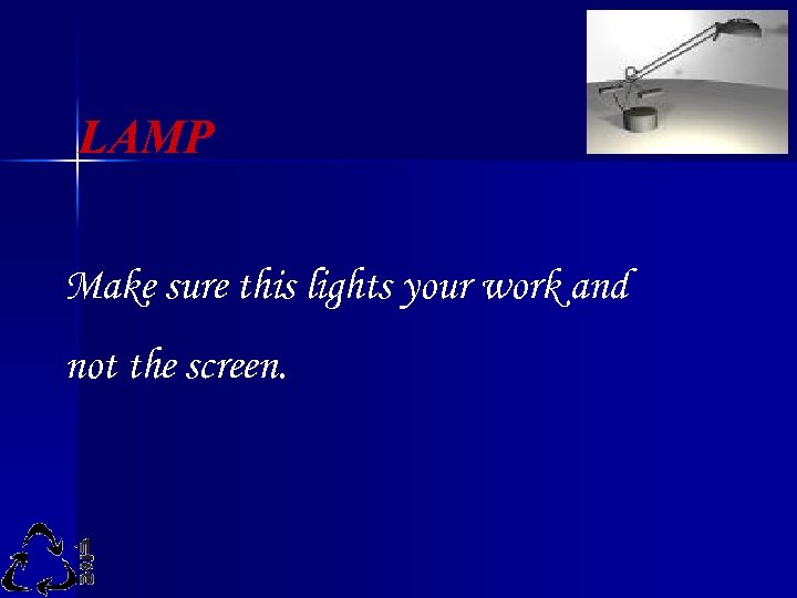 LAMP Make sure this lights your work and not the screen. 