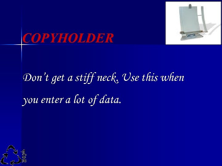 COPYHOLDER Don’t get a stiff neck. Use this when you enter a lot of
