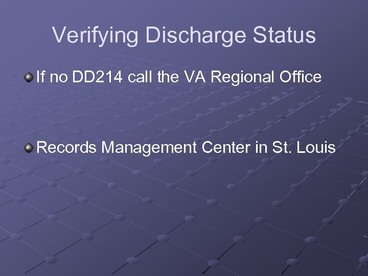 Verifying Discharge Status If no DD 214 call the VA Regional Office Records Management