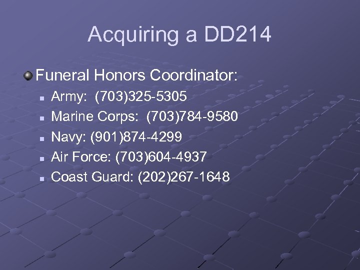 Acquiring a DD 214 Funeral Honors Coordinator: n n n Army: (703)325 -5305 Marine