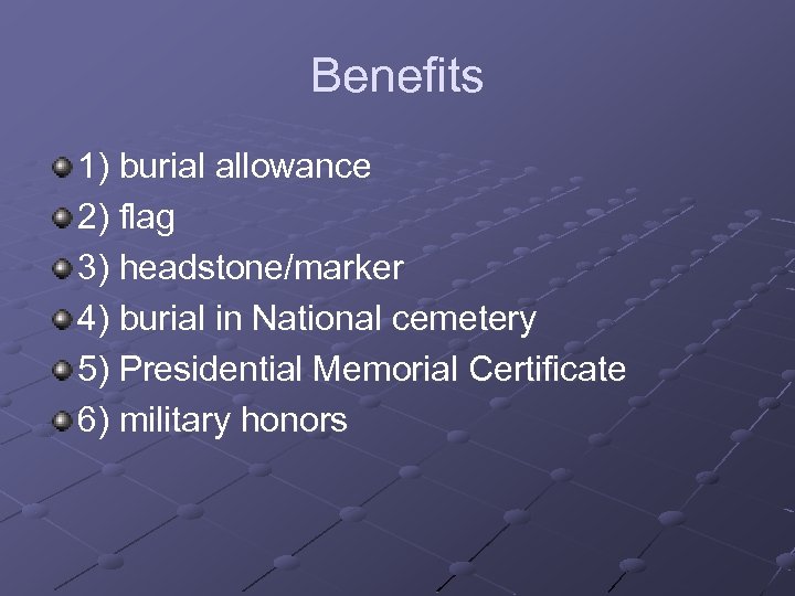 Benefits 1) burial allowance 2) flag 3) headstone/marker 4) burial in National cemetery 5)