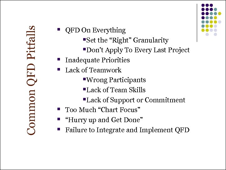 Common QFD Pitfalls § § § QFD On Everything §Set the “Right” Granularity §Don’t