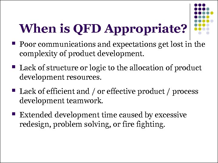 When is QFD Appropriate? § Poor communications and expectations get lost in the complexity