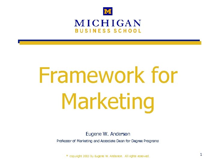 Framework for Marketing Eugene W. Anderson Professor of Marketing and Associate Dean for Degree